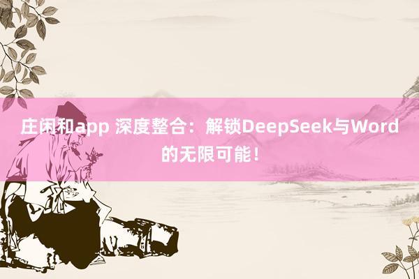 庄闲和app 深度整合：解锁DeepSeek与Word的无限可能！