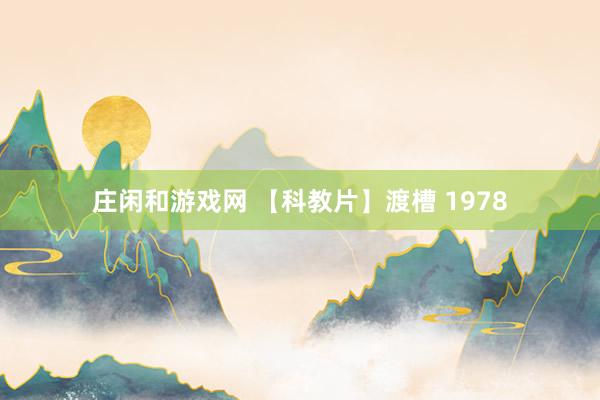 庄闲和游戏网 【科教片】渡槽 1978