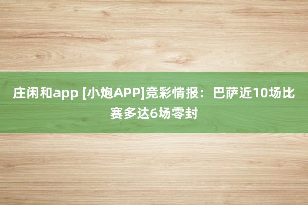 庄闲和app [小炮APP]竞彩情报：巴萨近10场比赛多达6场零封